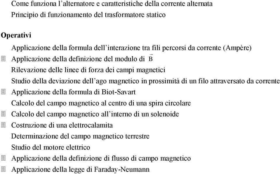 filo attraversato da corrente Applicazione della formula di Biot-Savart Calcolo del campo magnetico al centro di una spira circolare Calcolo del campo magnetico all interno di un solenoide