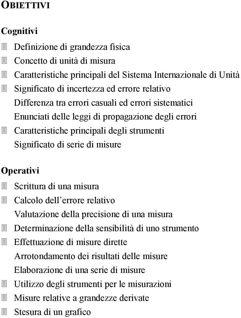 misure Operativi Scrittura di una misura Calcolo dell errore relativo Valutazione della precisione di una misura Determinazione della sensibilità di uno strumento Effettuazione di