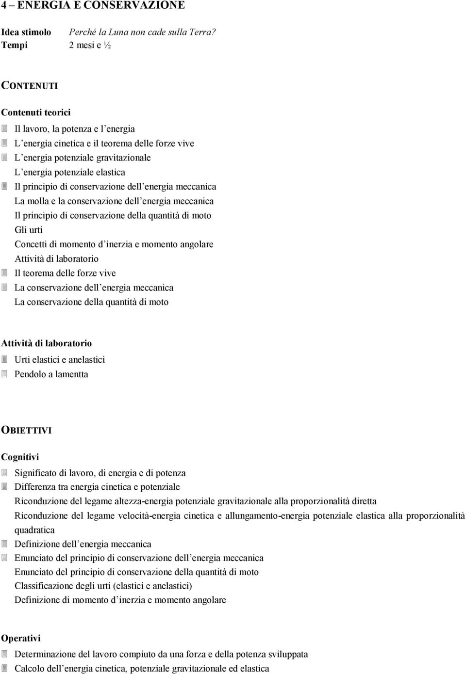 principio di conservazione dell energia meccanica La molla e la conservazione dell energia meccanica Il principio di conservazione della quantità di moto Gli urti Concetti di momento d inerzia e