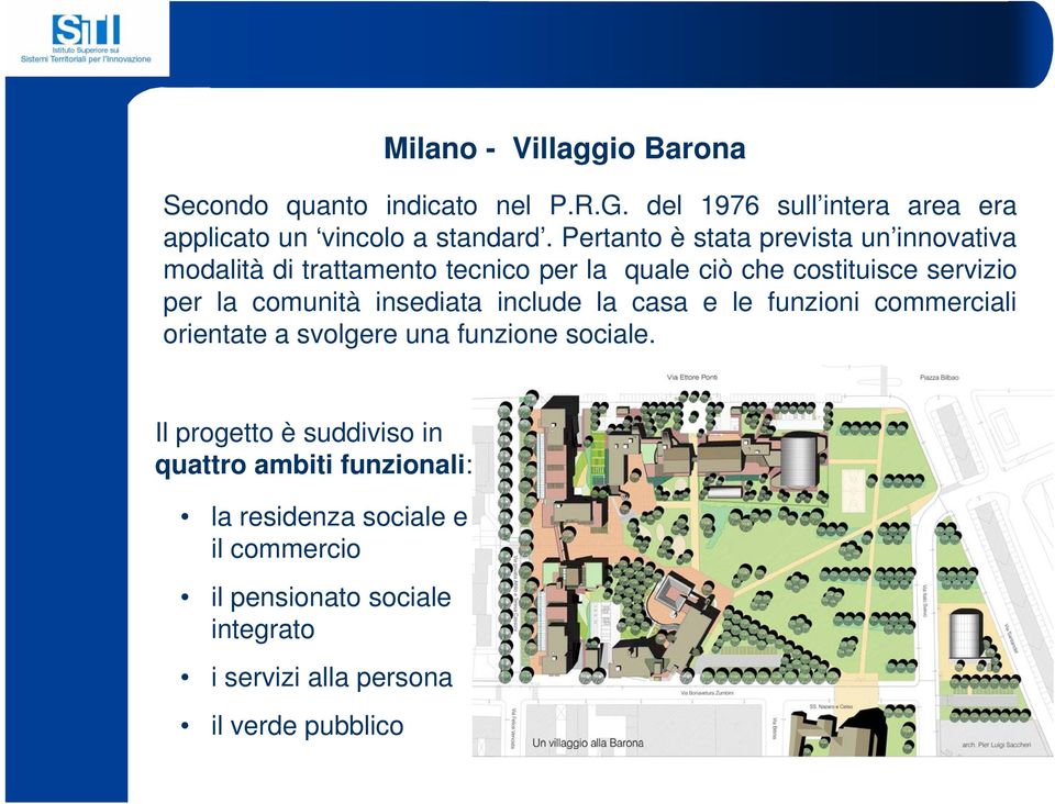 comunità insediata include la casa e le funzioni commerciali orientate a svolgere una funzione sociale.