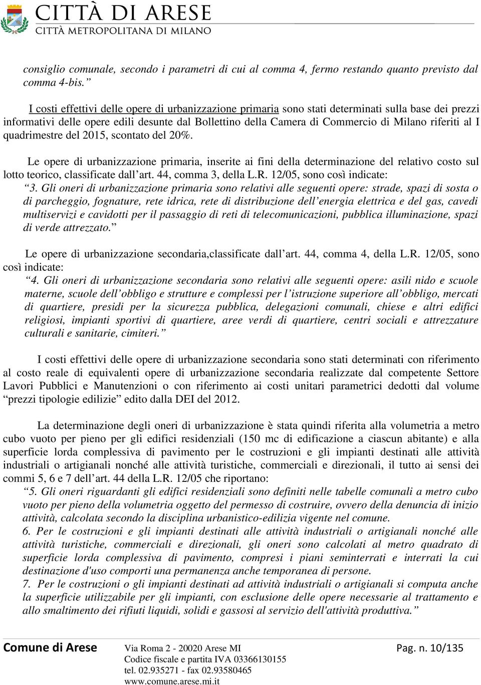 al I quadrimestre del 2015, scontato del 20%. Le opere di urbanizzazione primaria, inserite ai fini della determinazione del relativo costo sul lotto teorico, classificate dall art.