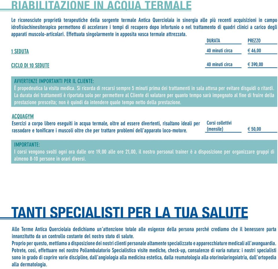 1 seduta 40 minuti circa 46,00 Ciclo di 10 sedute 40 minuti circa 390,00 Avvertenze importanti per il Cliente: è propedeutica la visita medica.