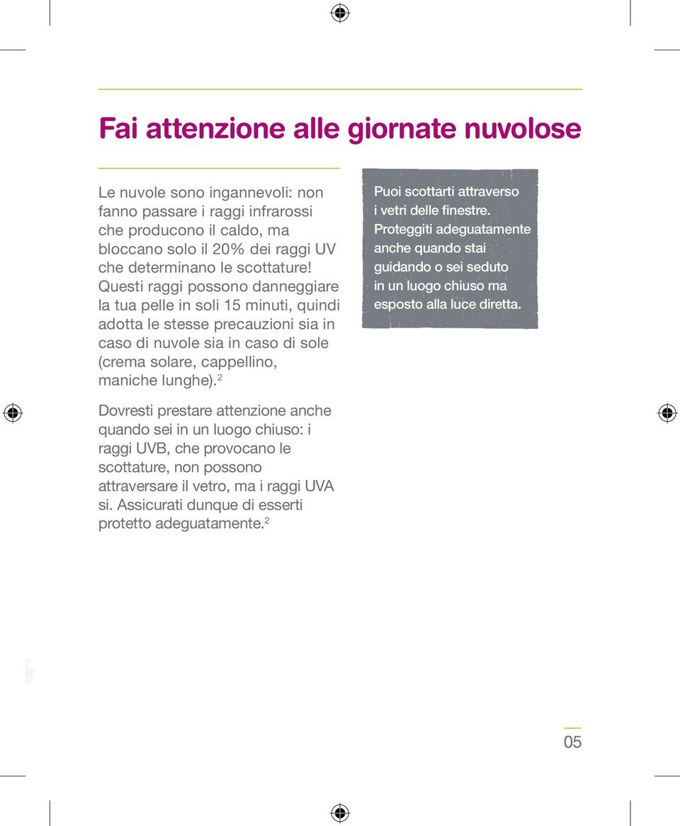 Questi raggi possono danneggiare la tua pelle in soli 15 minuti, quindi adotta le stesse precauzioni sia in caso di nuvole sia in caso di sole (crema solare, cappellino, maniche lunghe).