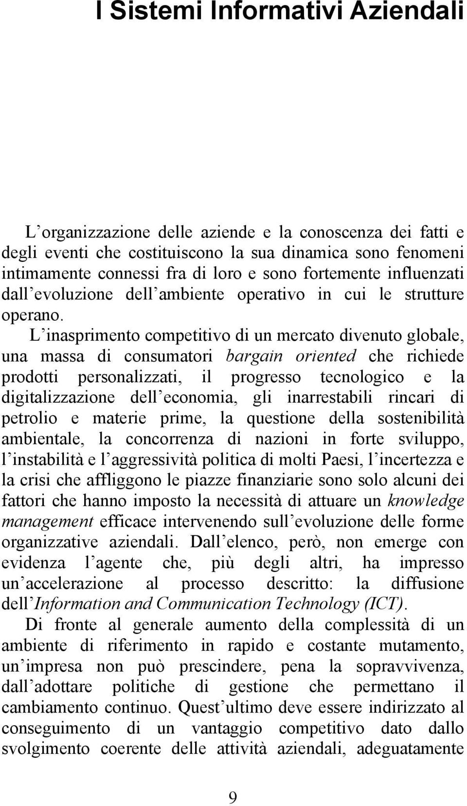 L inasprimento competitivo di un mercato divenuto globale, una massa di consumatori bargain oriented che richiede prodotti personalizzati, il progresso tecnologico e la digitalizzazione dell