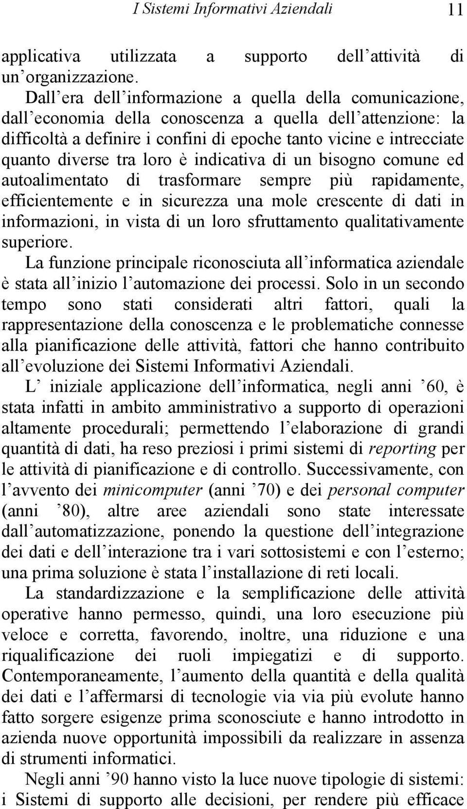 diverse tra loro è indicativa di un bisogno comune ed autoalimentato di trasformare sempre più rapidamente, efficientemente e in sicurezza una mole crescente di dati in informazioni, in vista di un