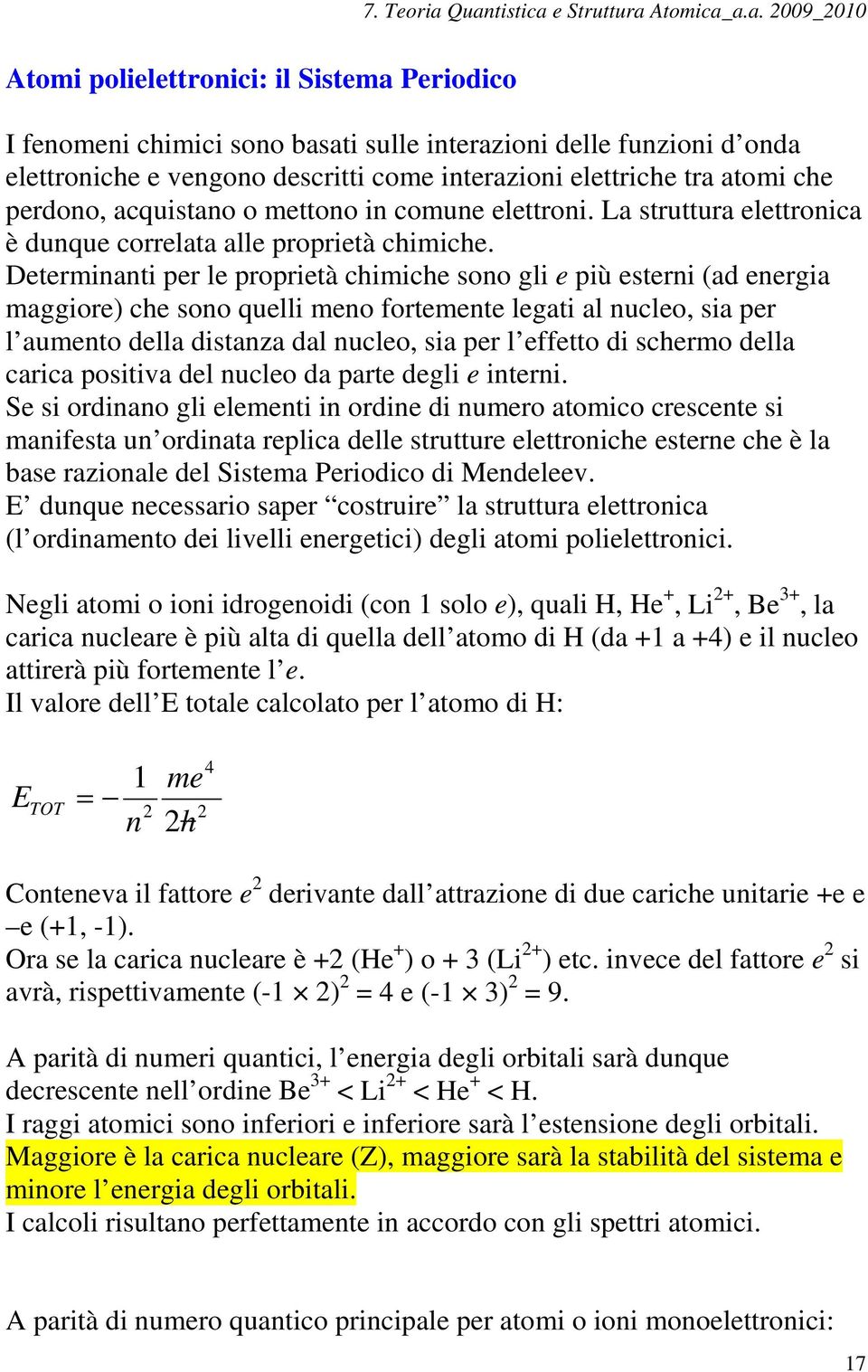 Determinanti per le proprietà chimiche sono gli e più esterni (ad energia maggiore) che sono quelli meno fortemente legati al nucleo, sia per l aumento della distanza dal nucleo, sia per l effetto di