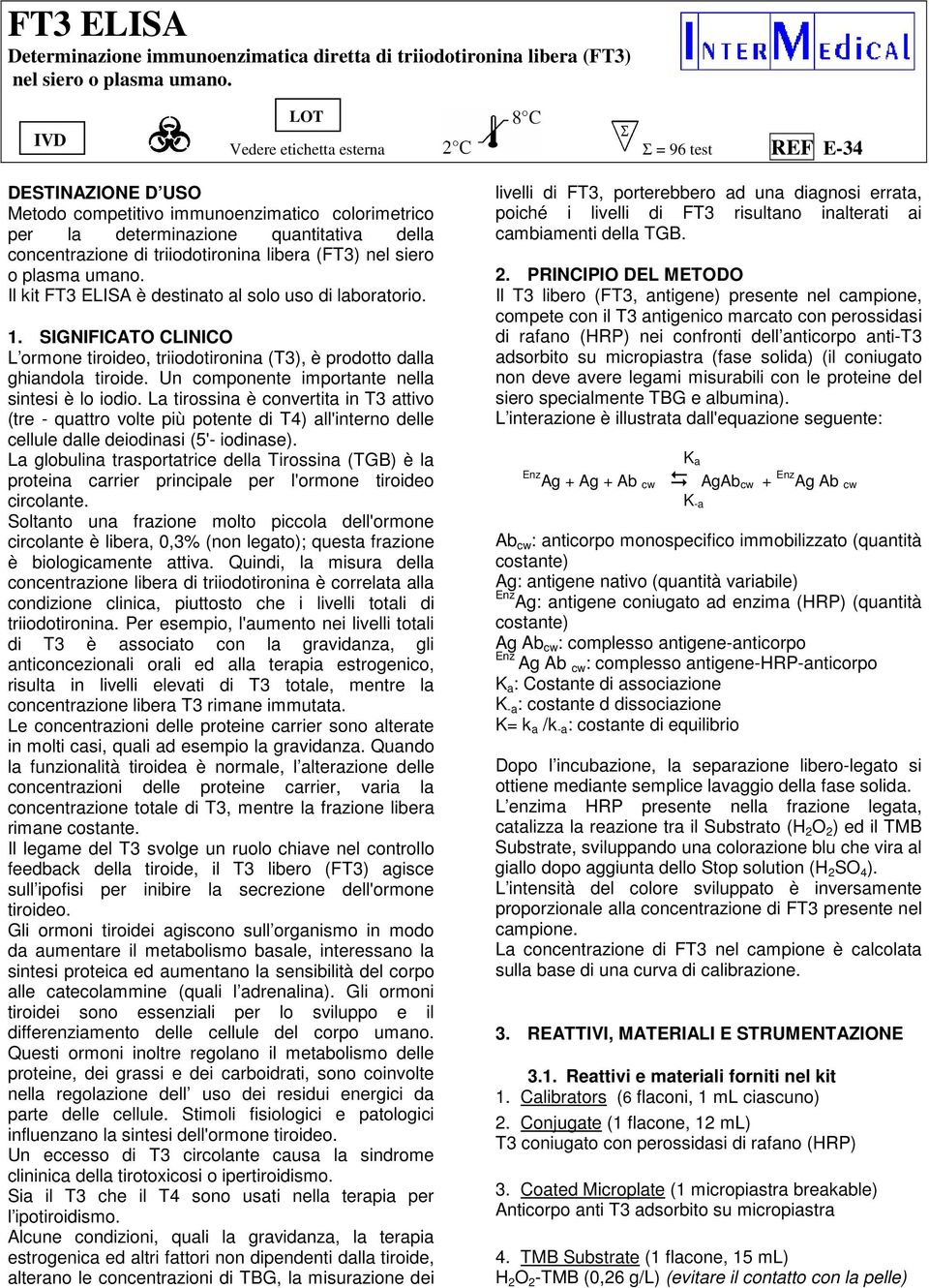 libera (FT3) nel siero o plasma umano. Il kit FT3 ELISA è destinato al solo uso di laboratorio. 1. SIGNIFICATO CLINICO L ormone tiroideo, triiodotironina (T3), è prodotto dalla ghiandola tiroide.