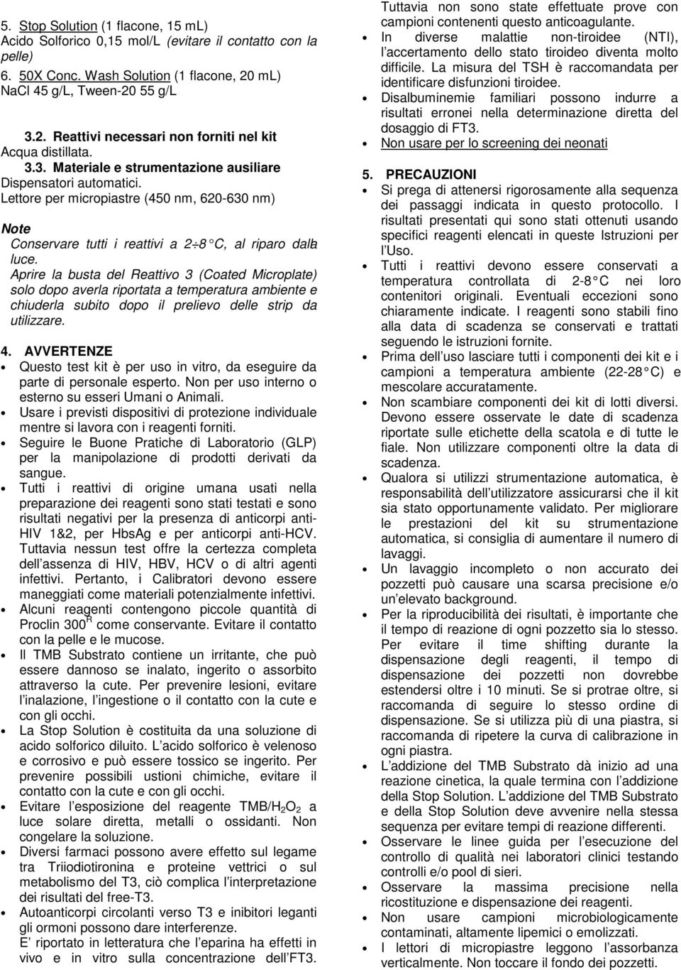 Aprire la busta del Reattivo 3 (Coated Microplate) solo dopo averla riportata a temperatura ambiente e chiuderla subito dopo il prelievo delle strip da utilizzare. 4.