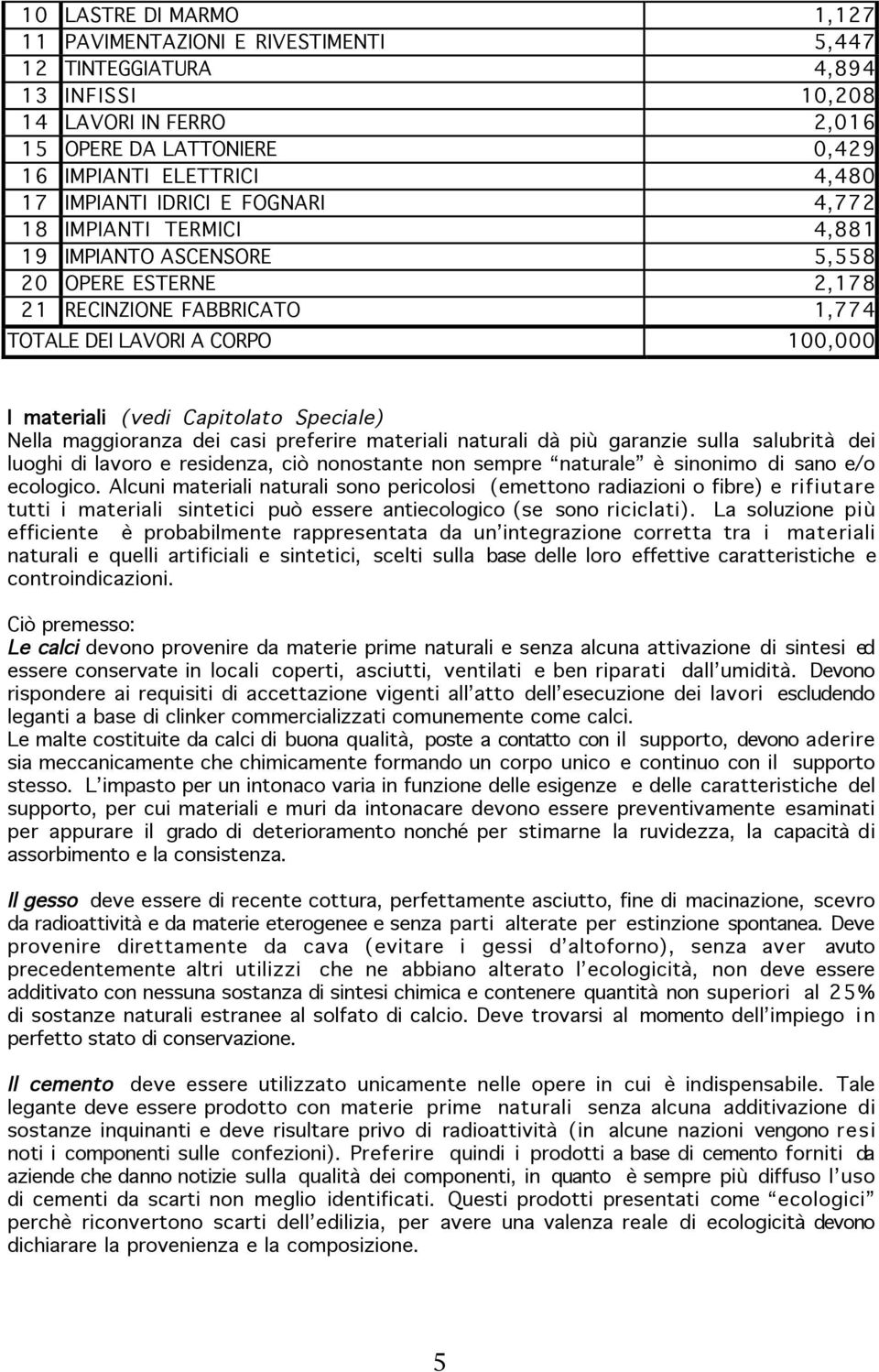 Speciale) Nella maggioranza dei casi preferire materiali naturali dà più garanzie sulla salubrità dei luoghi di lavoro e residenza, ciò nonostante non sempre naturale è sinonimo di sano e/o ecologico.