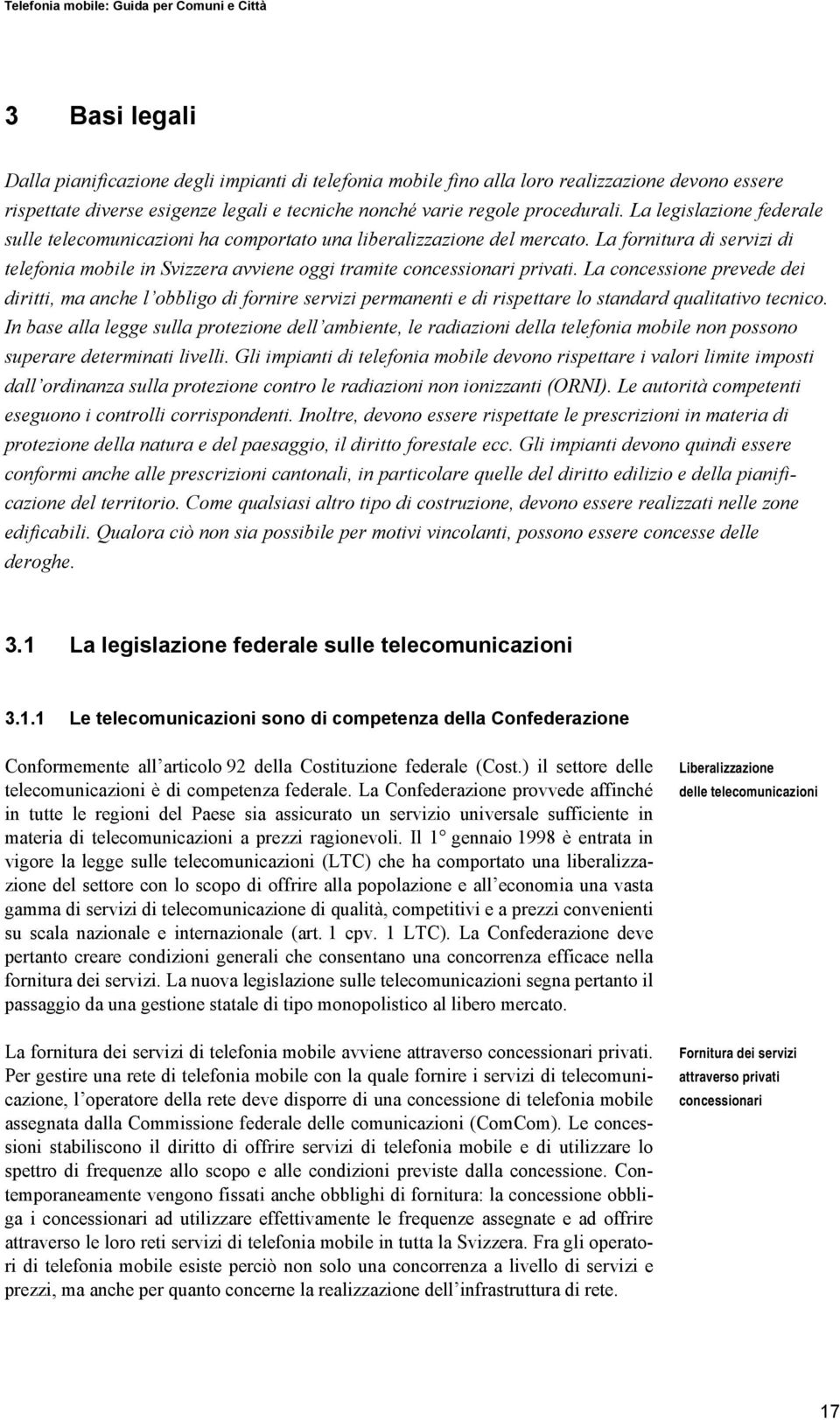 La concessione prevede dei diritti, ma anche l obbligo di fornire servizi permanenti e di rispettare lo standard qualitativo tecnico.