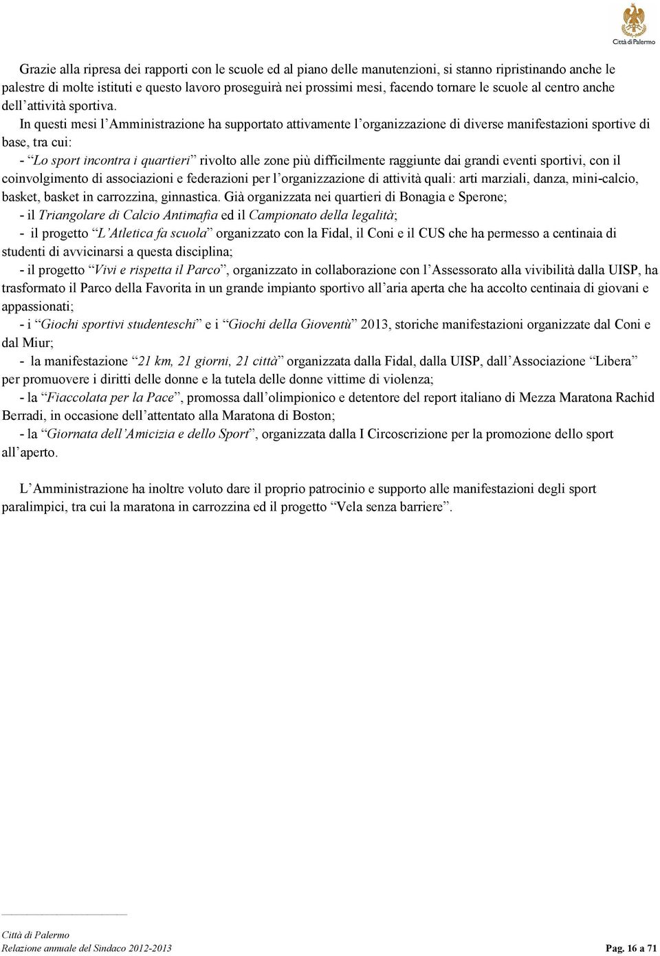 In questi mesi l Amministrazione ha supportato attivamente l organizzazione di diverse manifestazioni sportive di base, tra cui: - Lo sport incontra i quartieri rivolto alle zone più difficilmente