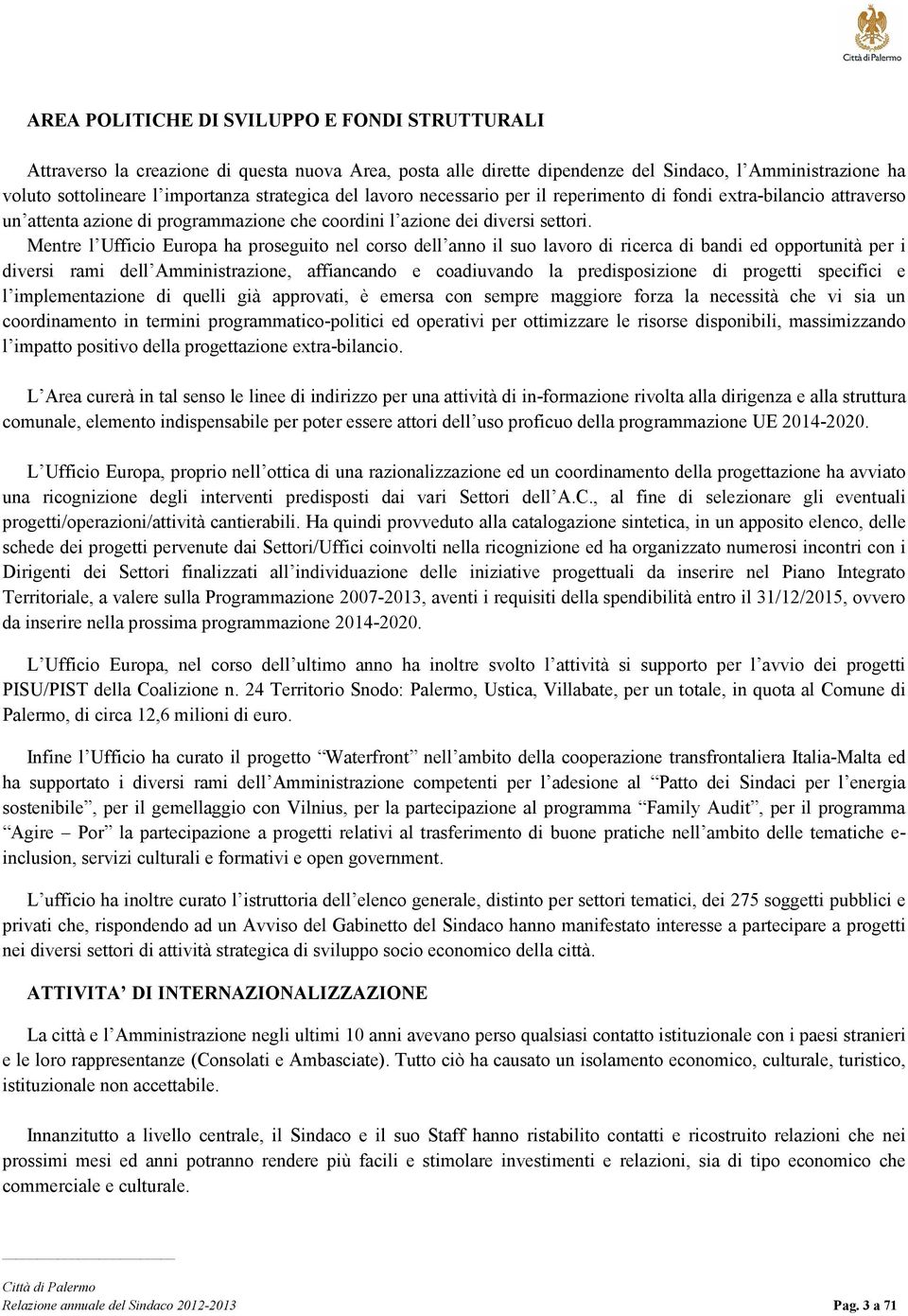 Mentre l Ufficio Europa ha proseguito nel corso dell anno il suo lavoro di ricerca di bandi ed opportunità per i diversi rami dell Amministrazione, affiancando e coadiuvando la predisposizione di