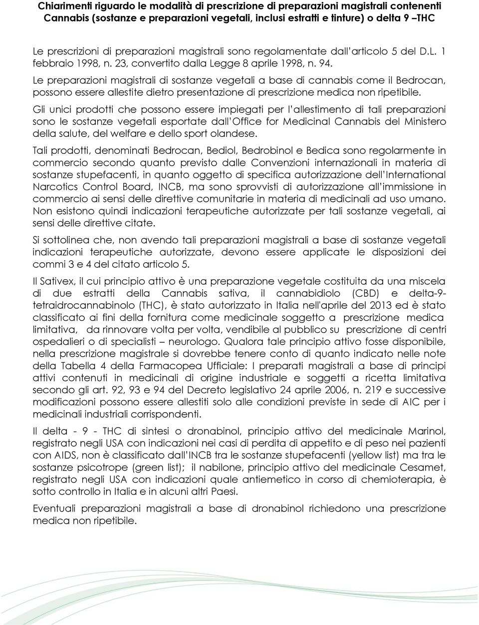 Le preparazioni magistrali di sostanze vegetali a base di cannabis come il Bedrocan, possono essere allestite dietro presentazione di prescrizione medica non ripetibile.