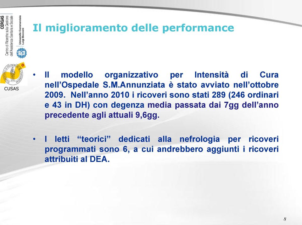 Nell anno 2010 i ricoveri sono stati 289 (246 ordinari e 43 in DH) con degenza media passata dai 7gg