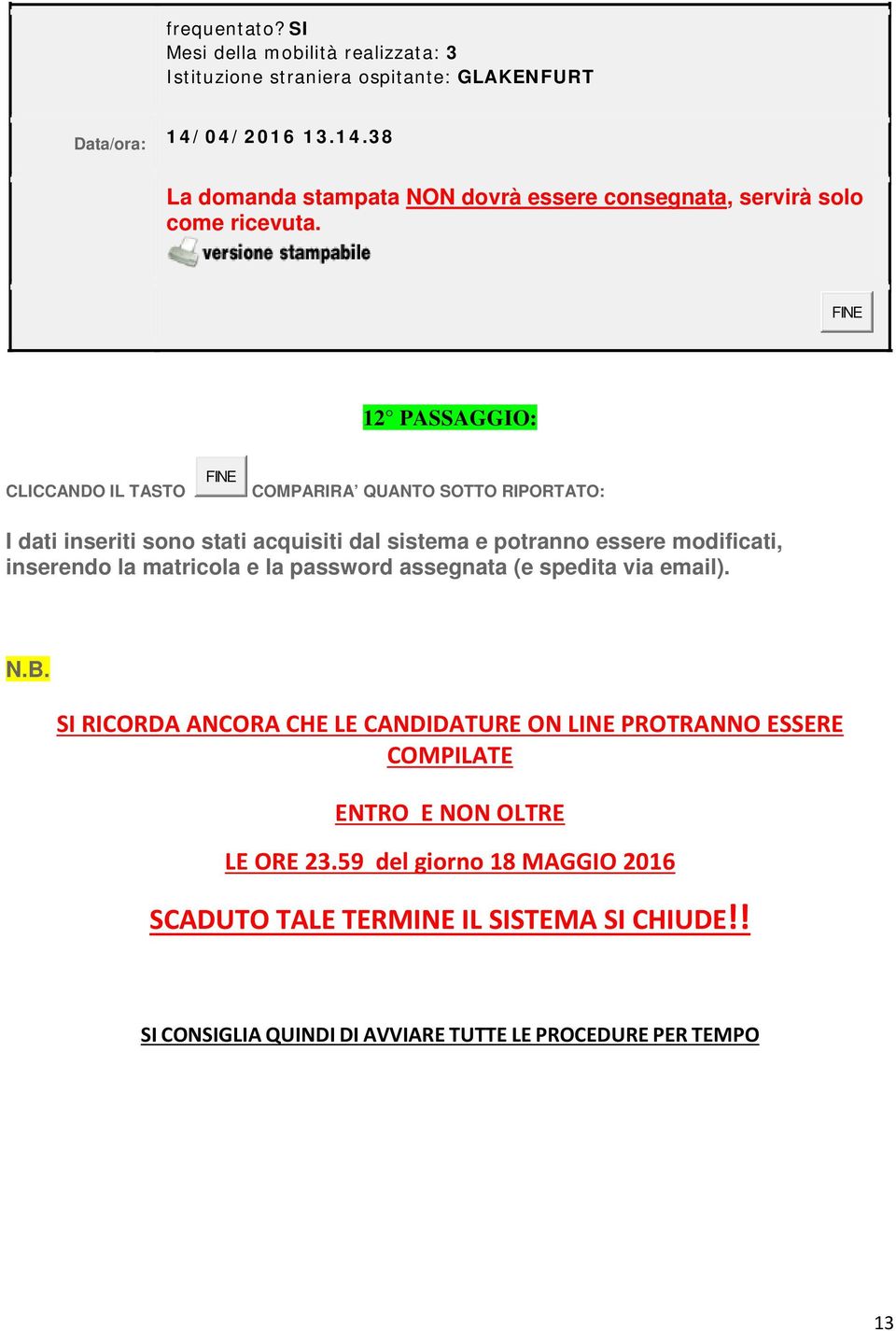 FINE 12 PASSAGGIO: CLICCANDO IL TASTO FINE COMPARIRA QUANTO SOTTO RIPORTATO: I dati inseriti sono stati acquisiti dal sistema e potranno essere modificati, inserendo