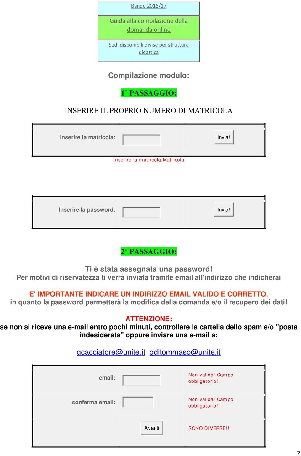 Per motivi di riservatezza ti verrà inviata tramite email all'indirizzo che indicherai E' IMPORTANTE INDICARE UN INDIRIZZO EMAIL VALIDO E CORRETTO, in quanto la password permetterà la modifica della