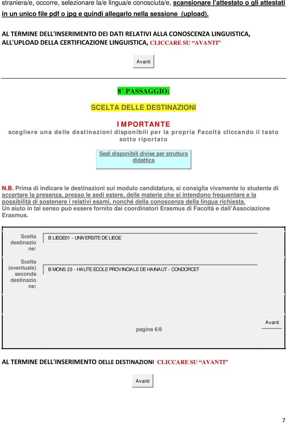 una delle destinazioni disponibili per la propria Facoltà cliccando il tasto sotto riportato Sedi disponibili divise per struttura didattica N.B.