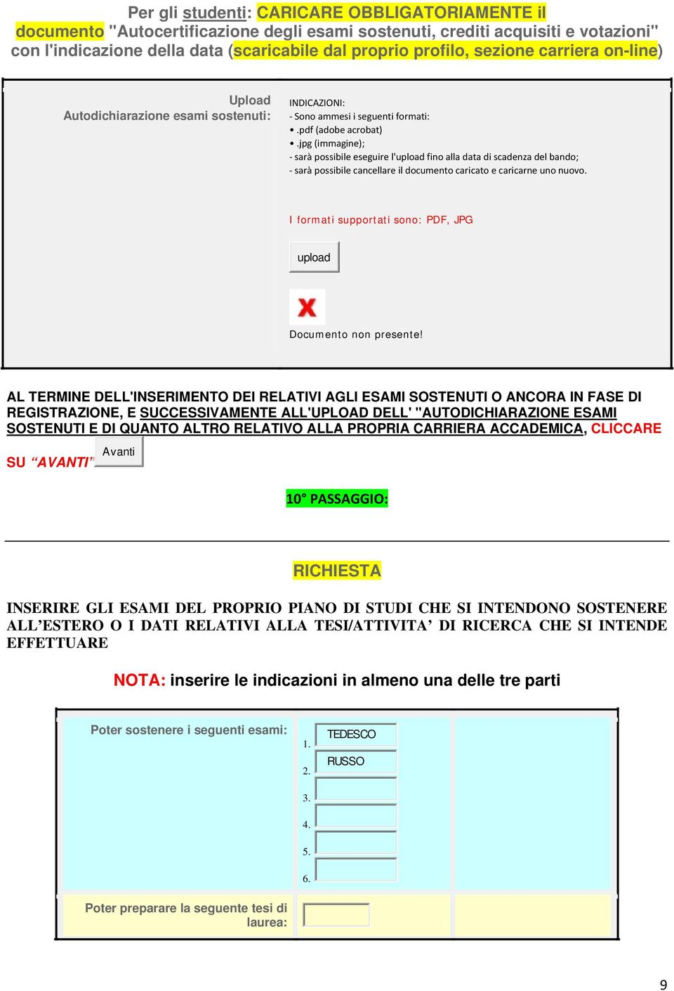 jpg (immagine); - sarà possibile eseguire l'upload fino alla data di scadenza del bando; - sarà possibile cancellare il documento caricato e caricarne uno nuovo.