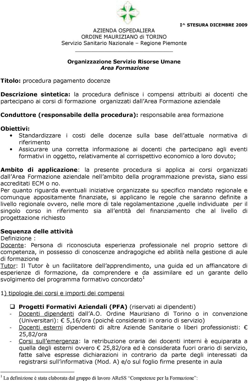 della procedura): responsabile area formazione Obiettivi: Standardizzare i costi delle docenze sulla base dell attuale normativa di riferimento Assicurare una corretta informazione ai docenti che