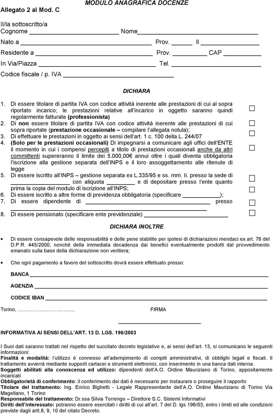 fatturate (professionista) 2. Di non essere titolare di partita IVA con codice attività inerente alle prestazioni di cui sopra riportate (prestazione occasionale compilare l allegata notula); 3.