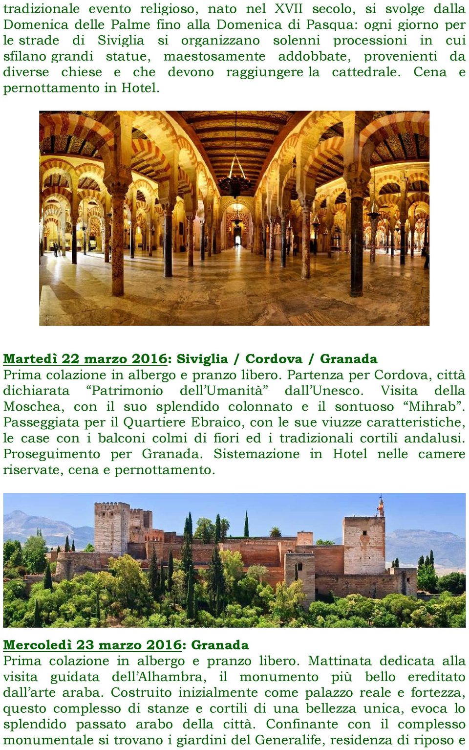 Martedì 22 marzo 2016: Siviglia / Cordova / Granada Prima colazione in albergo e pranzo libero. Partenza per Cordova, città dichiarata Patrimonio dell Umanità dall Unesco.