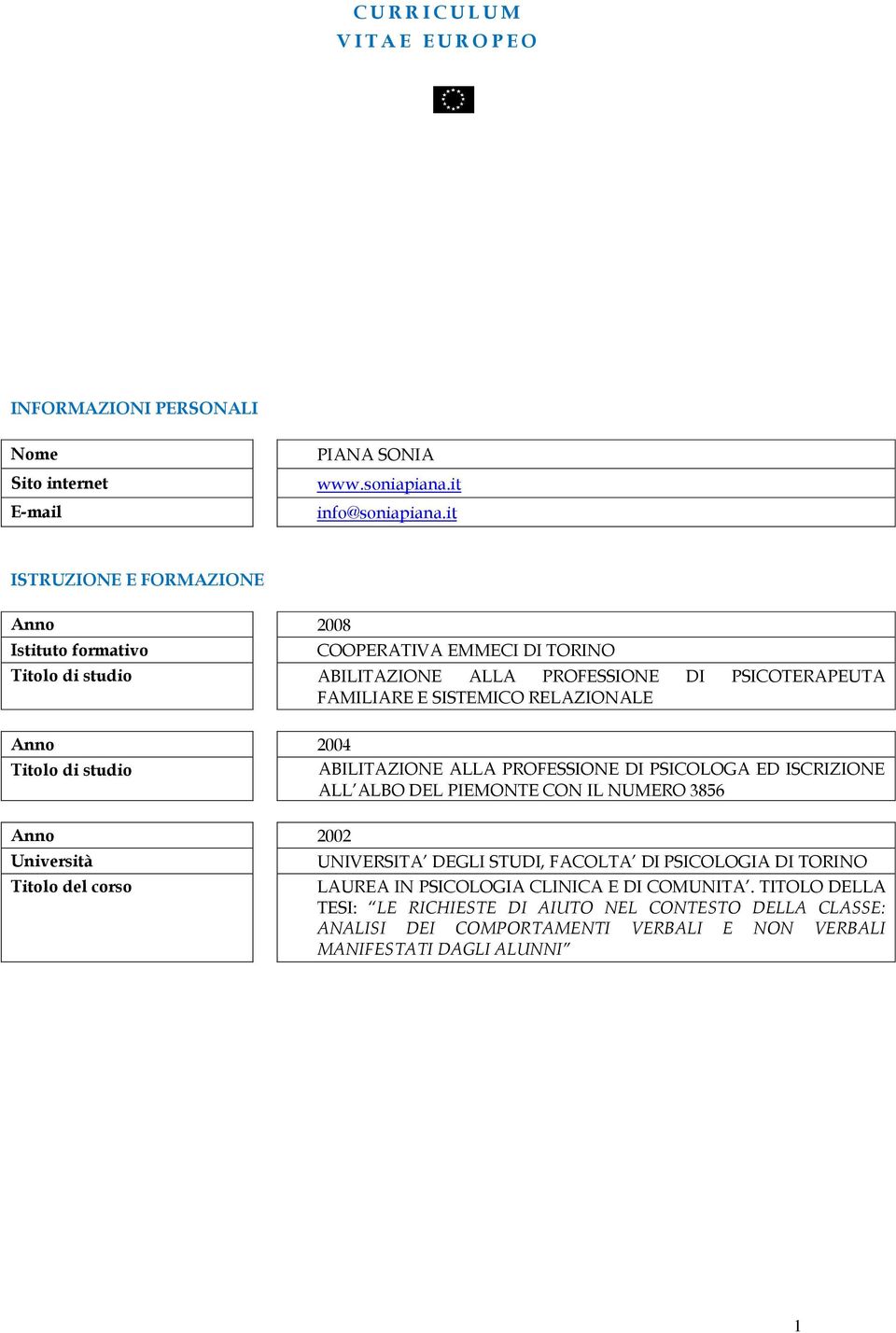 RELAZIONALE 2004 Titolo di studio ABILITAZIONE ALLA PROFESSIONE DI PSICOLOGA ED ISCRIZIONE ALL ALBO DEL PIEMONTE CON IL NUMERO 3856 2002 LAUREA IN