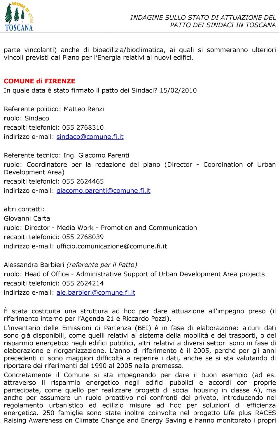 Giacomo Parenti ruolo: Coordinatore per la redazione del piano (Director - Coordination of Urban Development Area) recapiti telefonici: 055 2624465 indirizzo e-mail: giacomo.parenti@comune.fi.