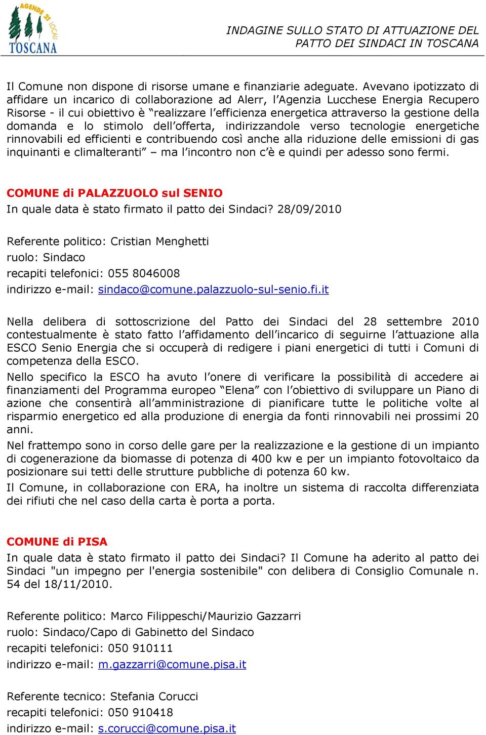 domanda e lo stimolo dell offerta, indirizzandole verso tecnologie energetiche rinnovabili ed efficienti e contribuendo così anche alla riduzione delle emissioni di gas inquinanti e climalteranti ma