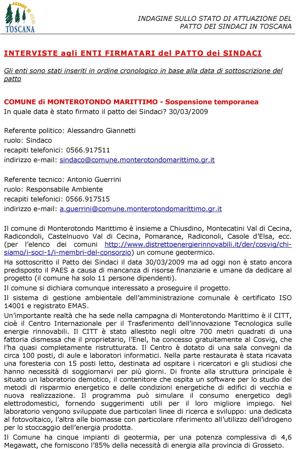 monterotondomarittimo.gr.it Referente tecnico: Antonio Guerrini ruolo: Responsabile Ambiente recapiti telefonici: 0566.917515 indirizzo e-mail: a.guerrini@comune.monterotondomarittimo.gr.it Il comune di Monterotondo Marittimo è insieme a Chiusdino, Montecatini Val di Cecina, Radicondoli, Castelnuovo Val di Cecina, Pomarance, Radiconoli, Casole d Elsa, ecc.