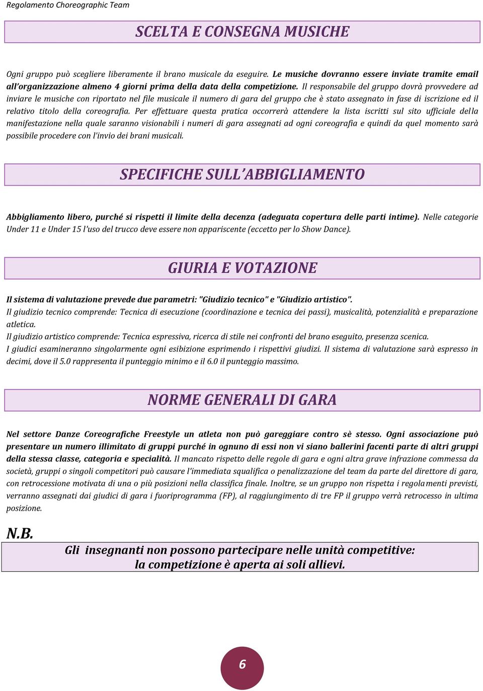 Il responsabile del gruppo dovrà provvedere ad inviare le musiche con riportato nel file musicale il numero di gara del gruppo che è stato assegnato in fase di iscrizione ed il relativo titolo della