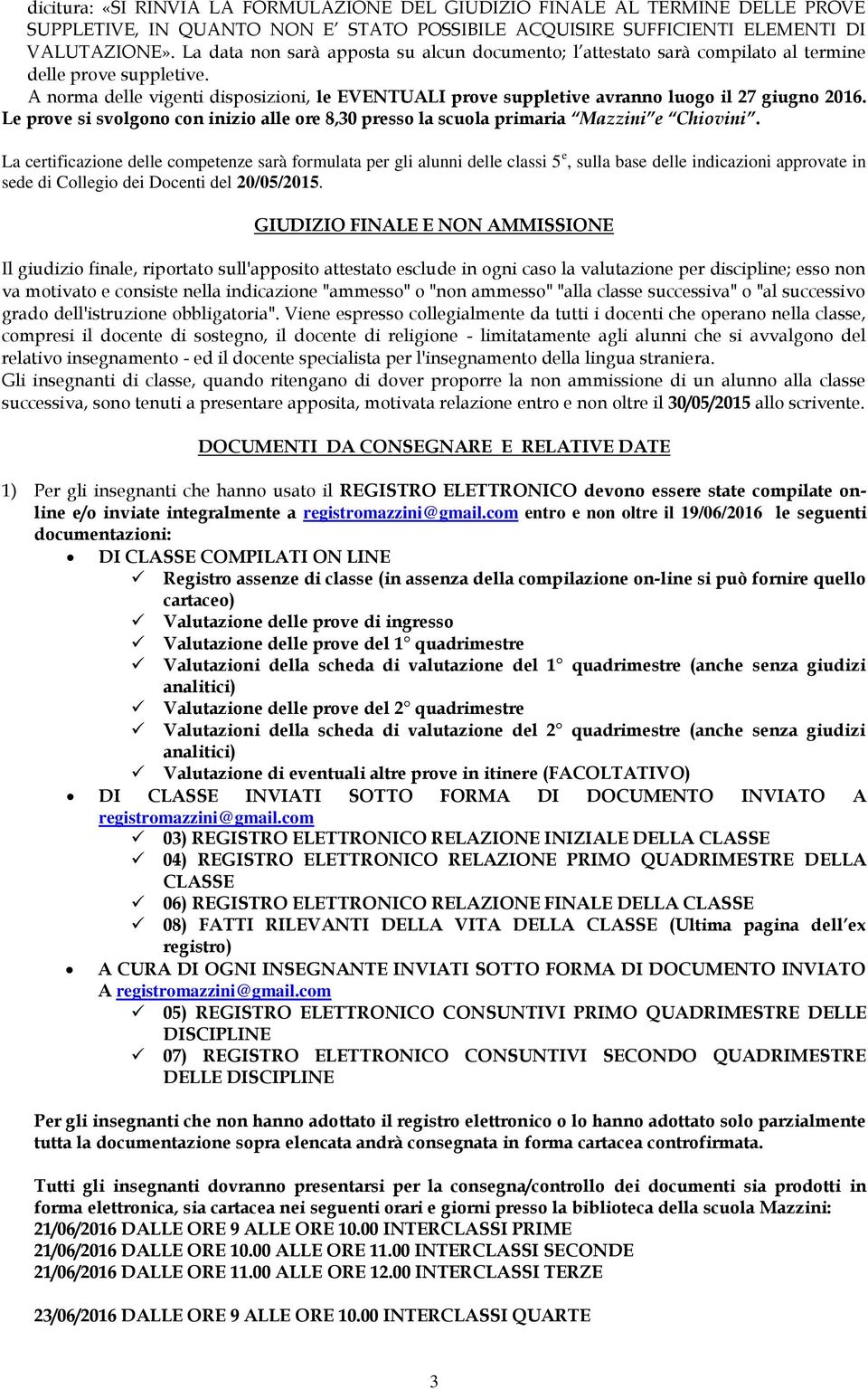 A norma delle vigenti disposizioni, le EVENTUALI prove suppletive avranno luogo il 27 giugno 2016. Le prove si svolgono con inizio alle ore 8,30 presso la scuola primaria Mazzini e Chiovini.