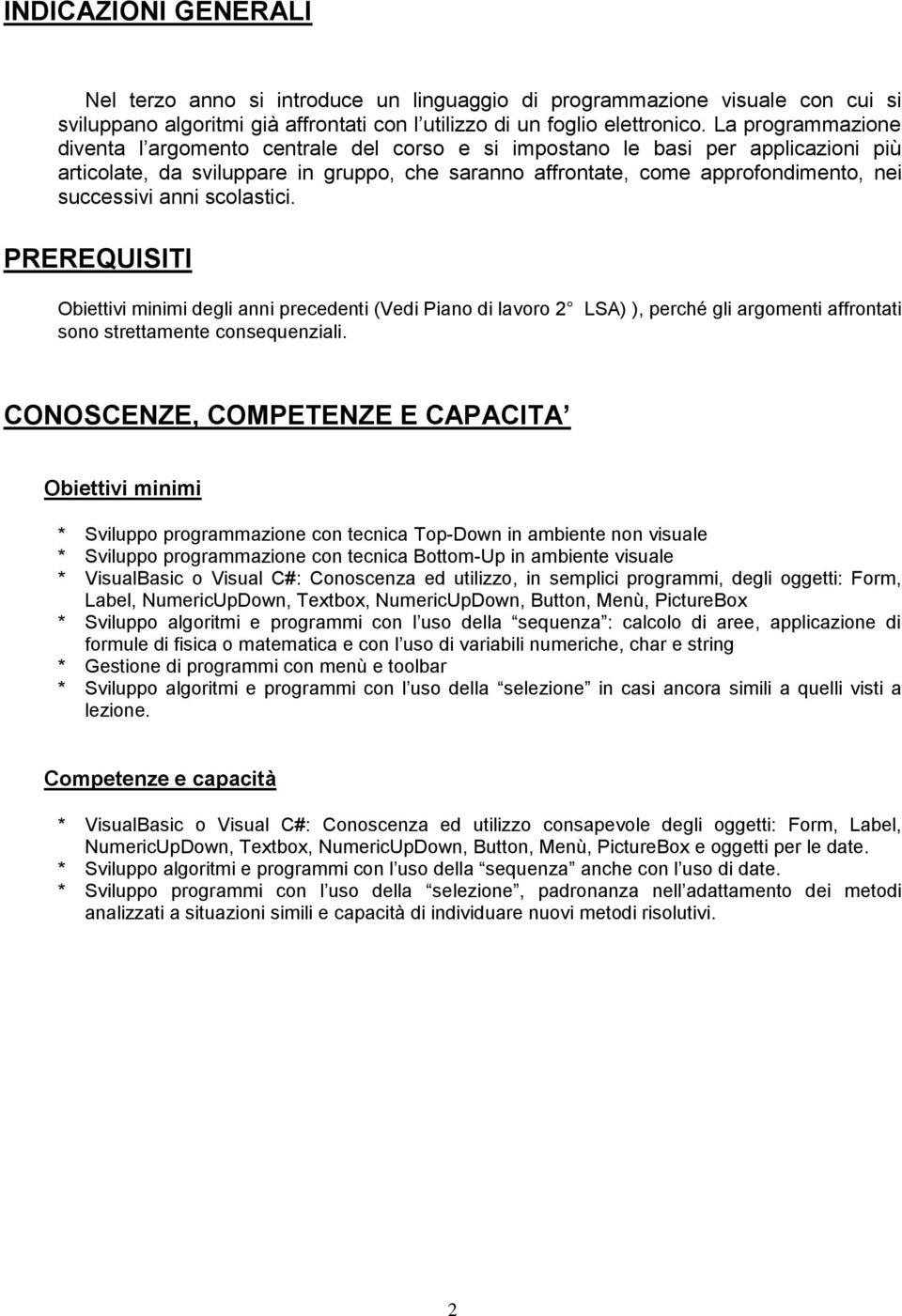 anni scolastici. PREREQUISITI Obiettivi minimi degli anni precedenti (Vedi Piano di lavoro 2 LSA) ), perché gli argomenti affrontati sono strettamente consequenziali.