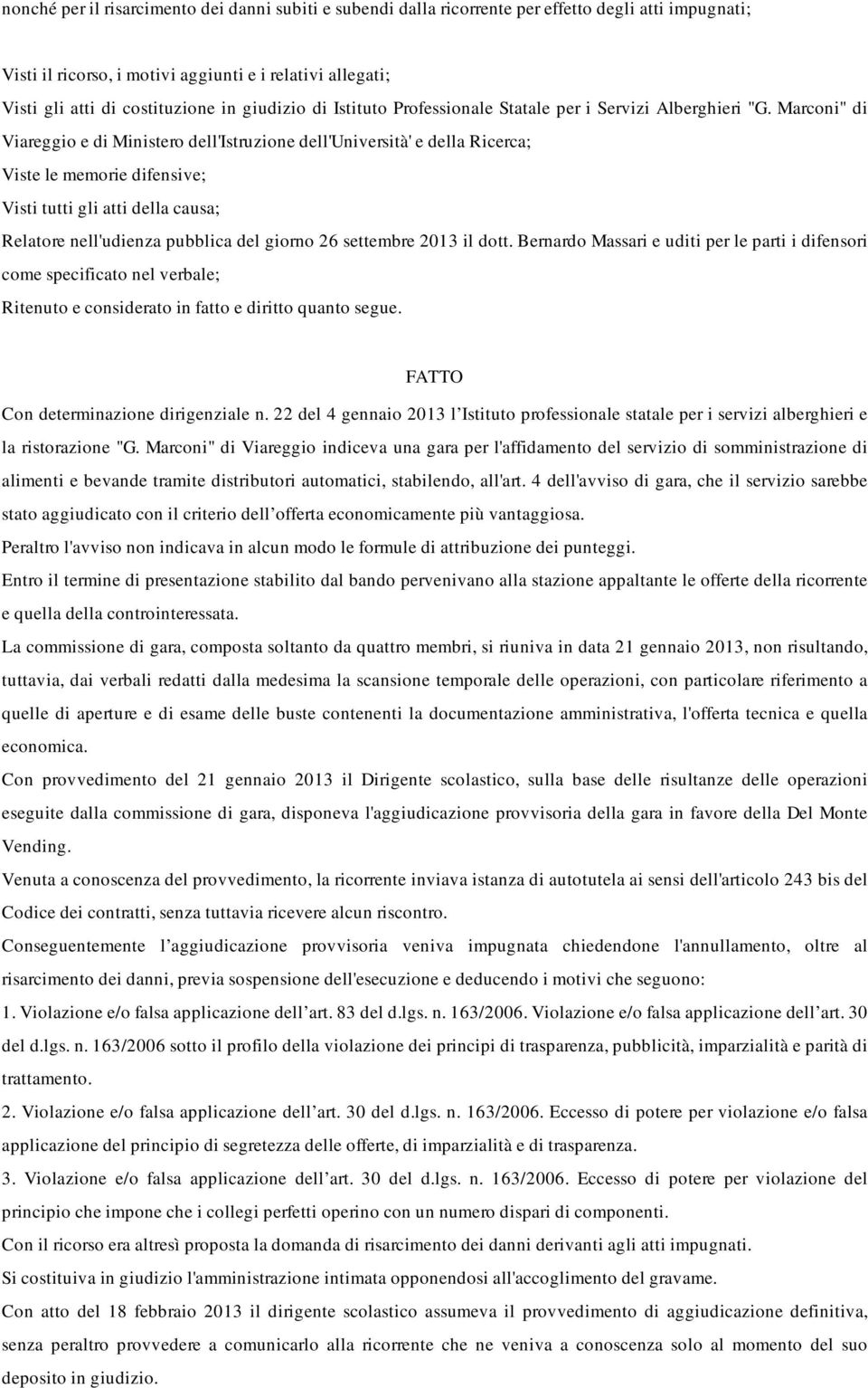 Marconi" di Viareggio e di Ministero dell'istruzione dell'università' e della Ricerca; Viste le memorie difensive; Visti tutti gli atti della causa; Relatore nell'udienza pubblica del giorno 26