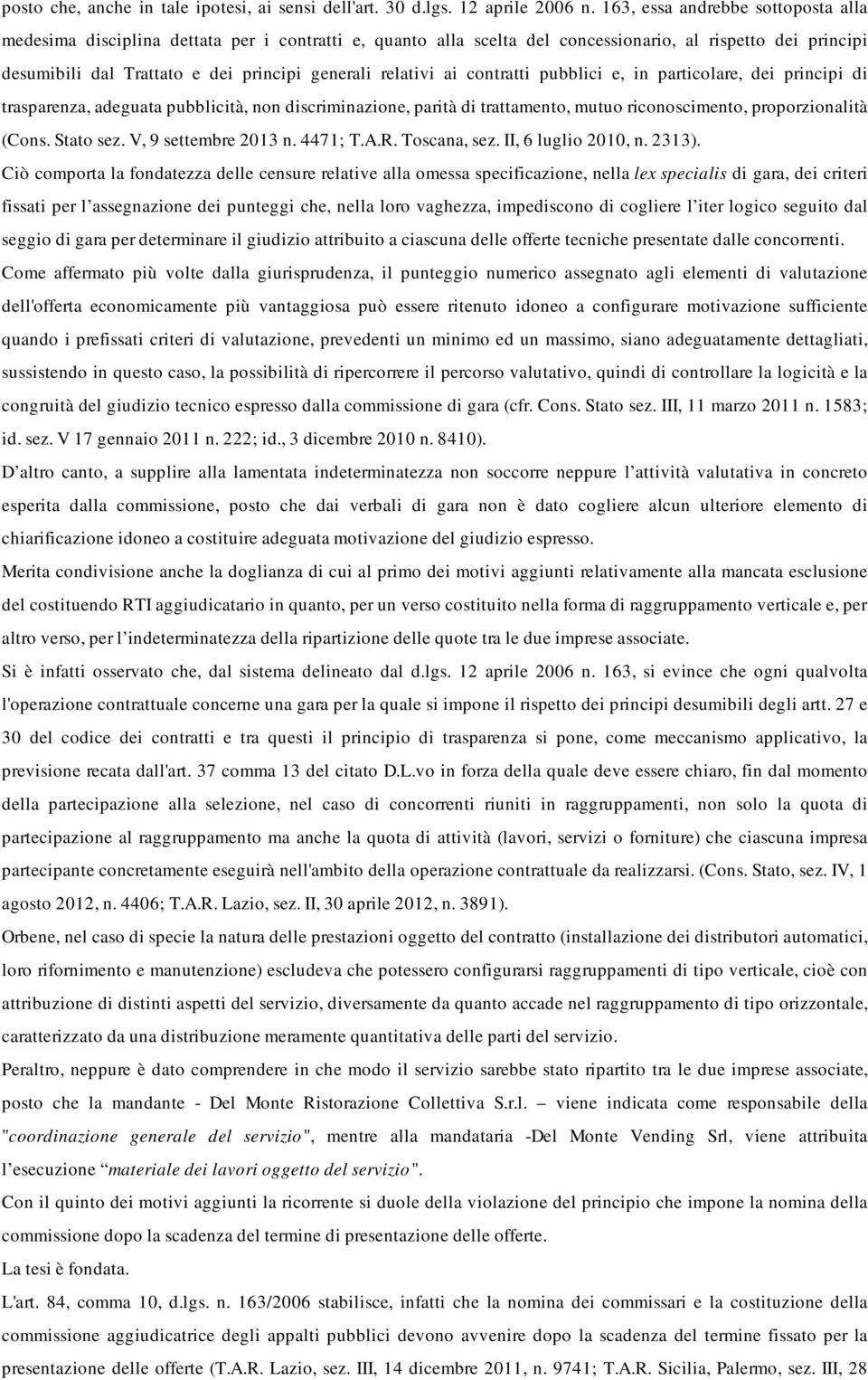 relativi ai contratti pubblici e, in particolare, dei principi di trasparenza, adeguata pubblicità, non discriminazione, parità di trattamento, mutuo riconoscimento, proporzionalità (Cons. Stato sez.