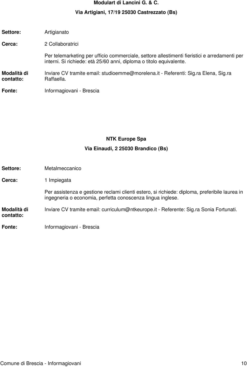 Si richiede: età 25/60 anni, diploma o titolo equivalente. Inviare CV tramite email: studioemme@morelena.it - Referenti: Sig.ra Elena, Sig.ra Raffaella.