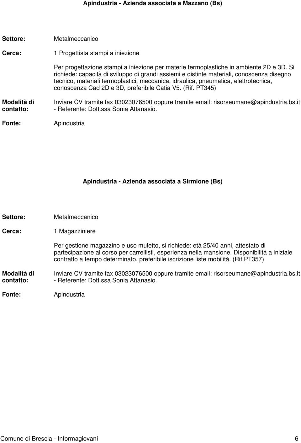 3D, preferibile Catia V5. (Rif. PT345) Inviare CV tramite fax 03023076500 oppure tramite email: risorseumane@apindustria.bs.it - Referente: Dott.ssa Sonia Attanasio.