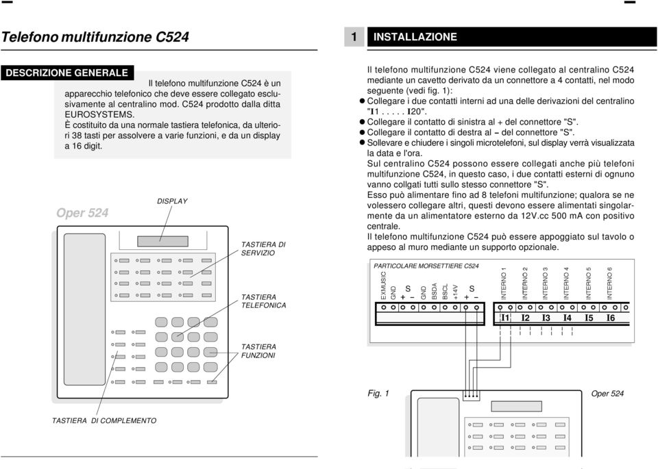 Oper 524 DISPLAY TASTIERA DI SERVIZIO Il telefono multifunzione C524 viene collegato al centralino C524 mediante un cavetto derivato da un connettore a 4 contatti, nel modo seguente (vedi fig.