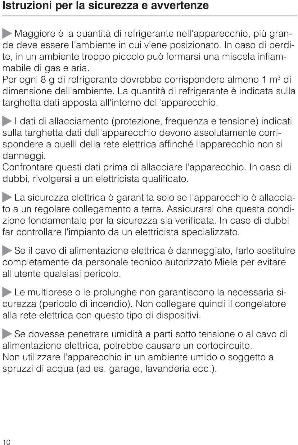 La quantità di refrigerante è indicata sulla targhetta dati apposta all'interno dell'apparecchio.