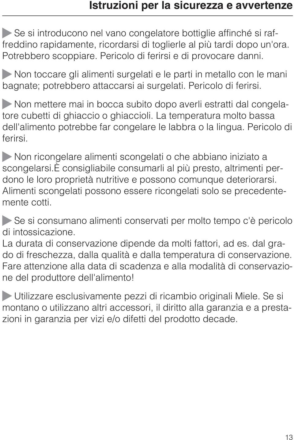 ~ Non mettere mai in bocca subito dopo averli estratti dal congelatore cubetti di ghiaccio o ghiaccioli. La temperatura molto bassa dell'alimento potrebbe far congelare le labbra o la lingua.