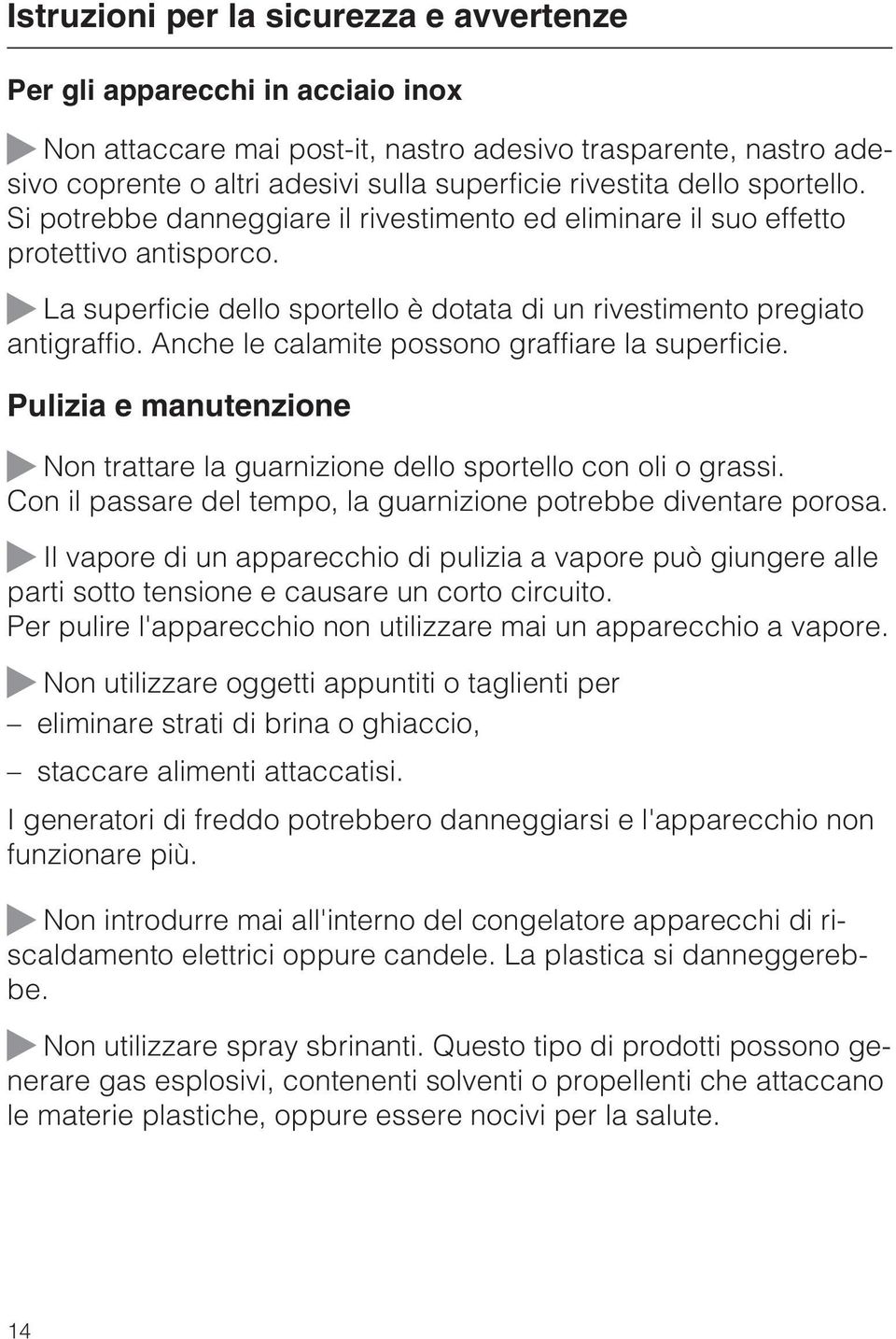 Anche le calamite possono graffiare la superficie. Pulizia e manutenzione ~ Non trattare la guarnizione dello sportello con oli o grassi.