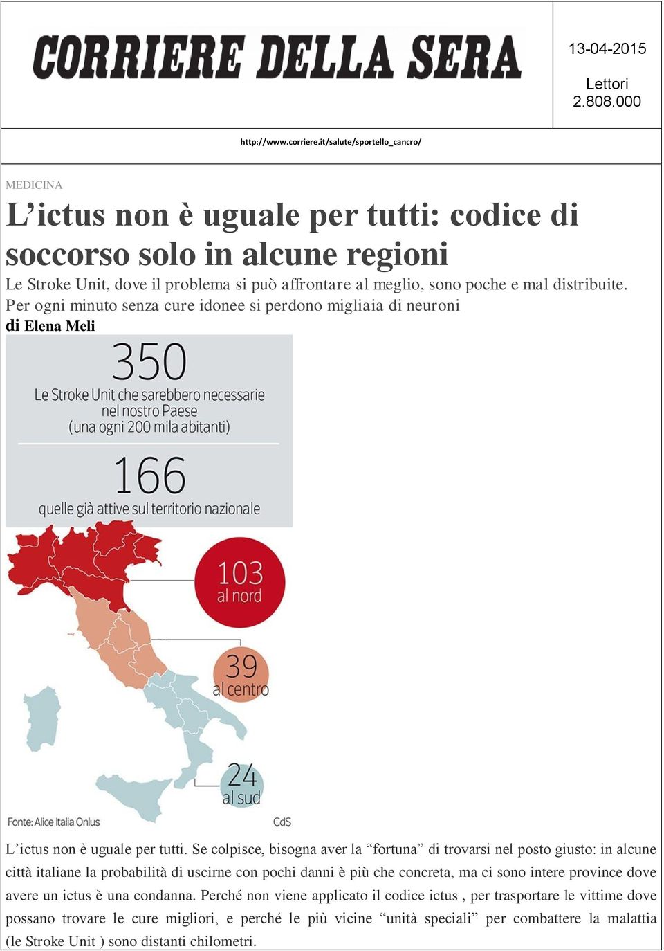 distribuite. Per ogni minuto senza cure idonee si perdono migliaia di neuroni di Elena Meli L ictus non è uguale per tutti.