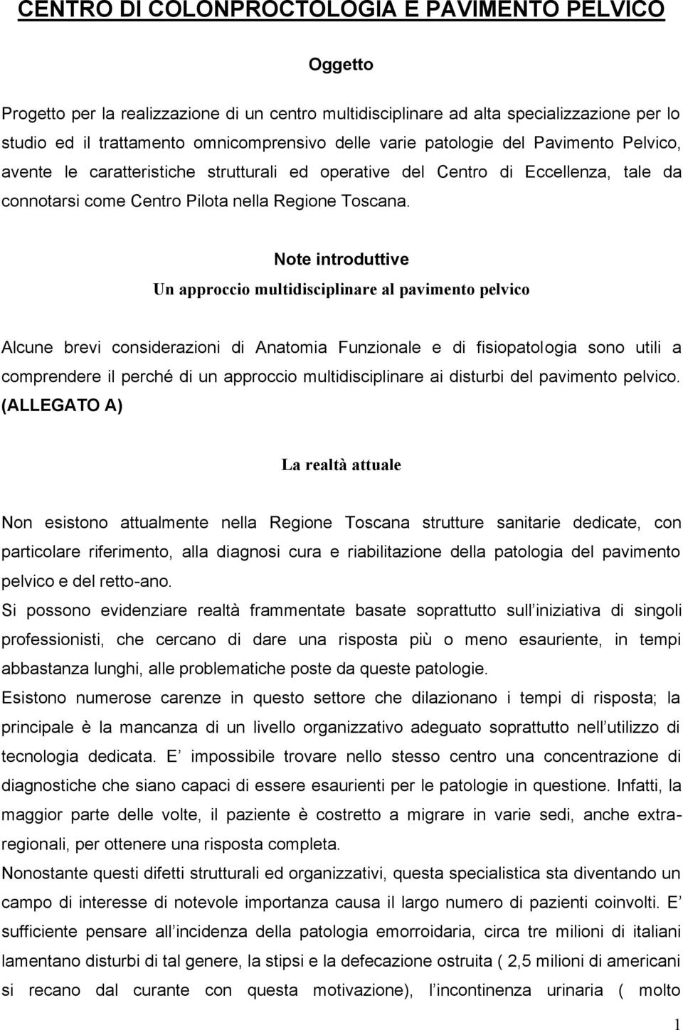 Note introduttive Un approccio multidisciplinare al pavimento pelvico Alcune brevi considerazioni di Anatomia Funzionale e di fisiopatologia sono utili a comprendere il perché di un approccio