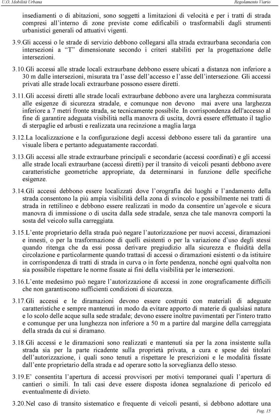 Gli accessi o le strade di servizio debbono collegarsi alla strada extraurbana secondaria con intersezioni a T dimensionate secondo i criteri stabiliti per la progettazione delle intersezioni. 3.10.