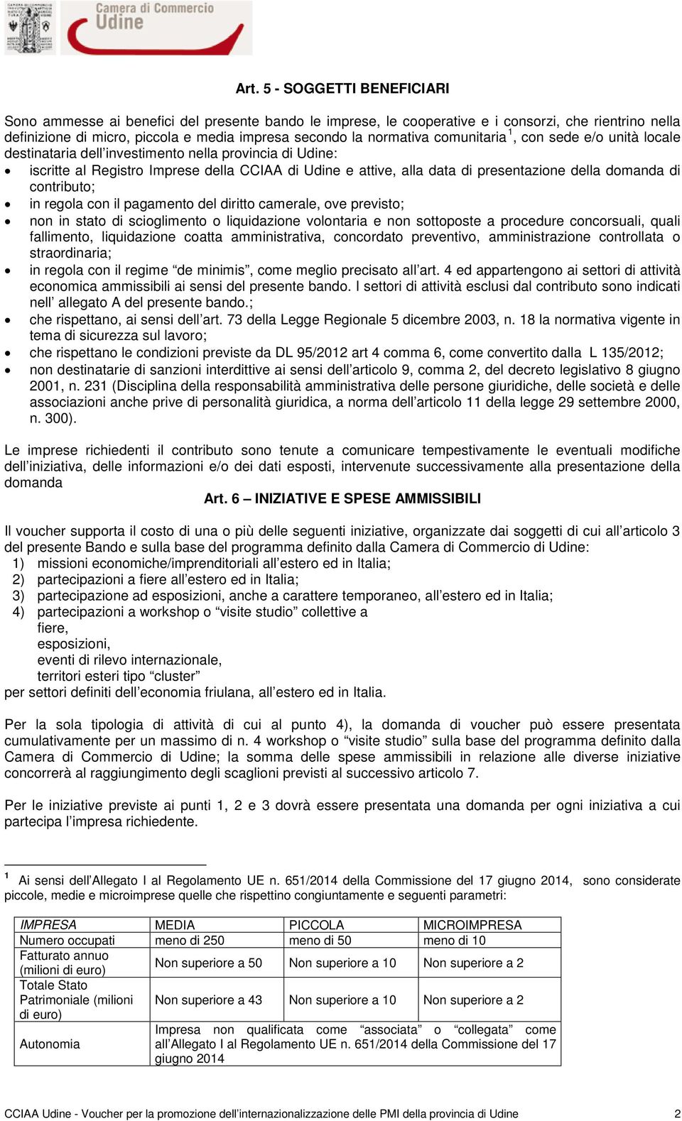 della domanda di contributo; in regola con il pagamento del diritto camerale, ove previsto; non in stato di scioglimento o liquidazione volontaria e non sottoposte a procedure concorsuali, quali