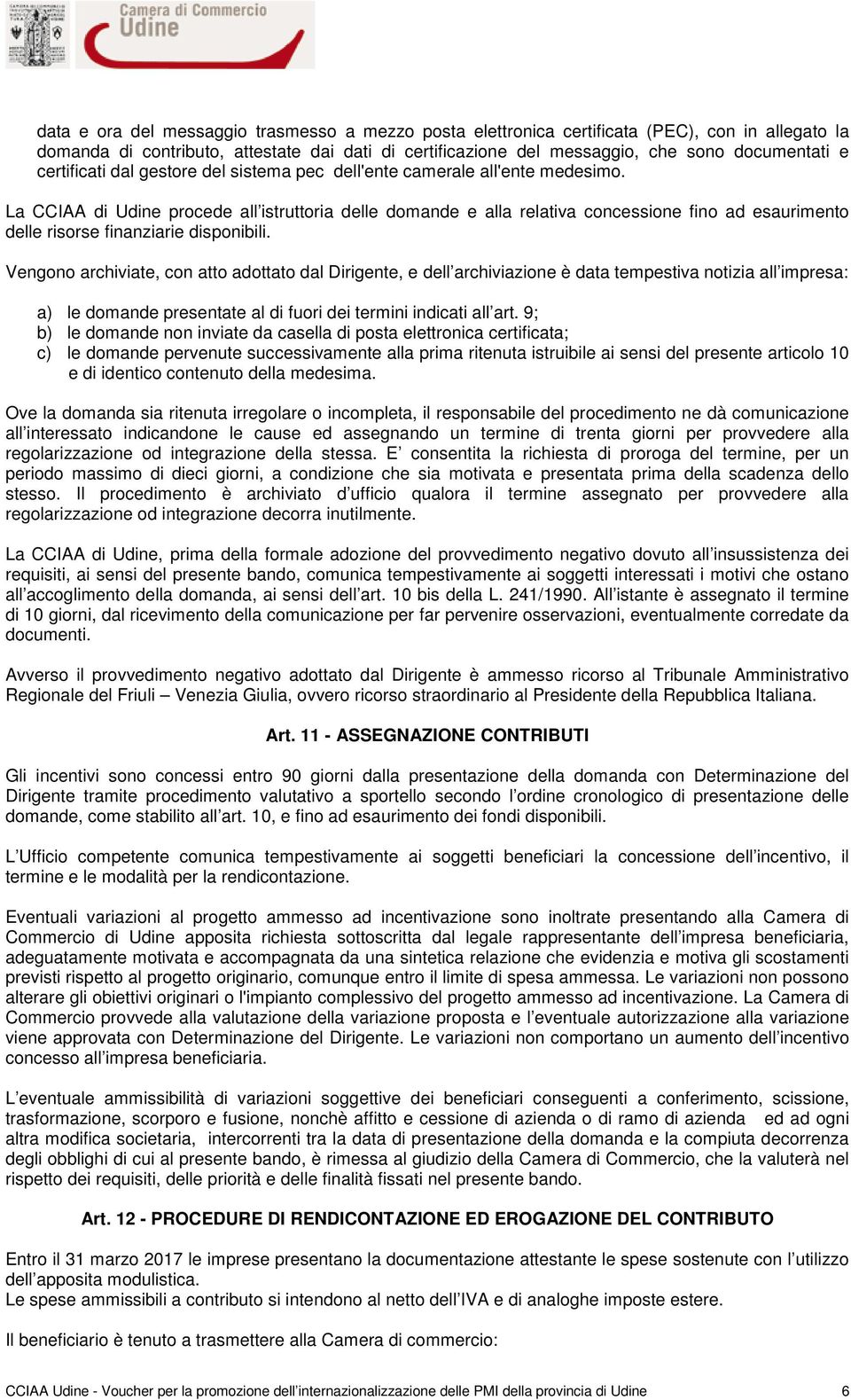La CCIAA di Udine procede all istruttoria delle domande e alla relativa concessione fino ad esaurimento delle risorse finanziarie disponibili.