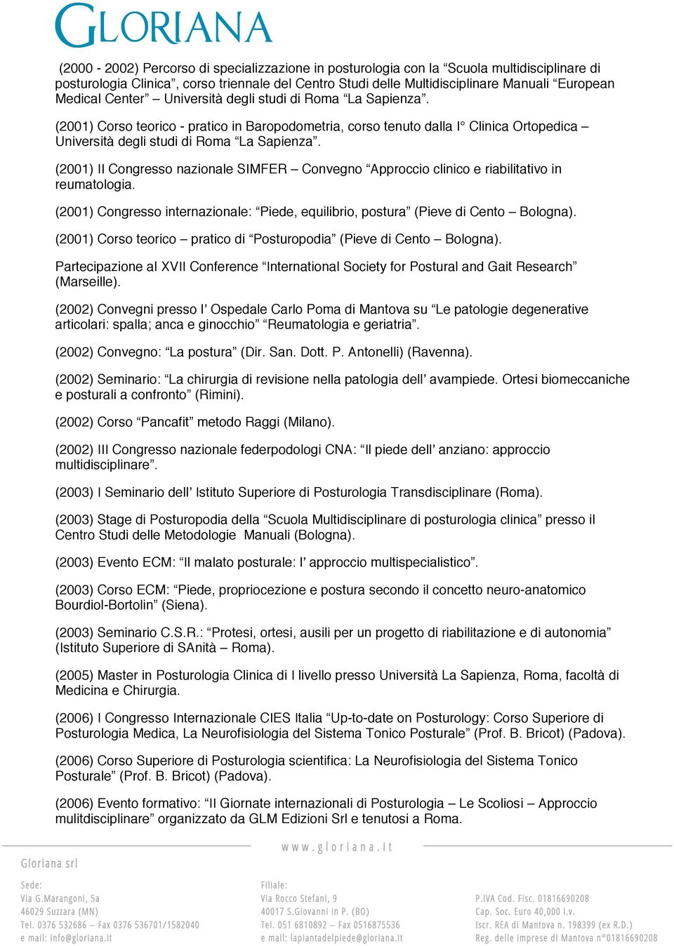 (2001) II Congresso nazionale SIMFER Convegno Approccio clinico e riabilitativo in reumatologia. (2001) Congresso internazionale: Piede, equilibrio, postura (Pieve di Cento Bologna).