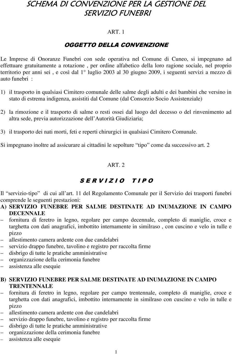 sociale, nel proprio territorio per anni sei, e così dal 1 luglio 2003 al 30 giugno 2009, i seguenti servizi a mezzo di auto funebri : 1) il trasporto in qualsiasi Cimitero comunale delle salme degli