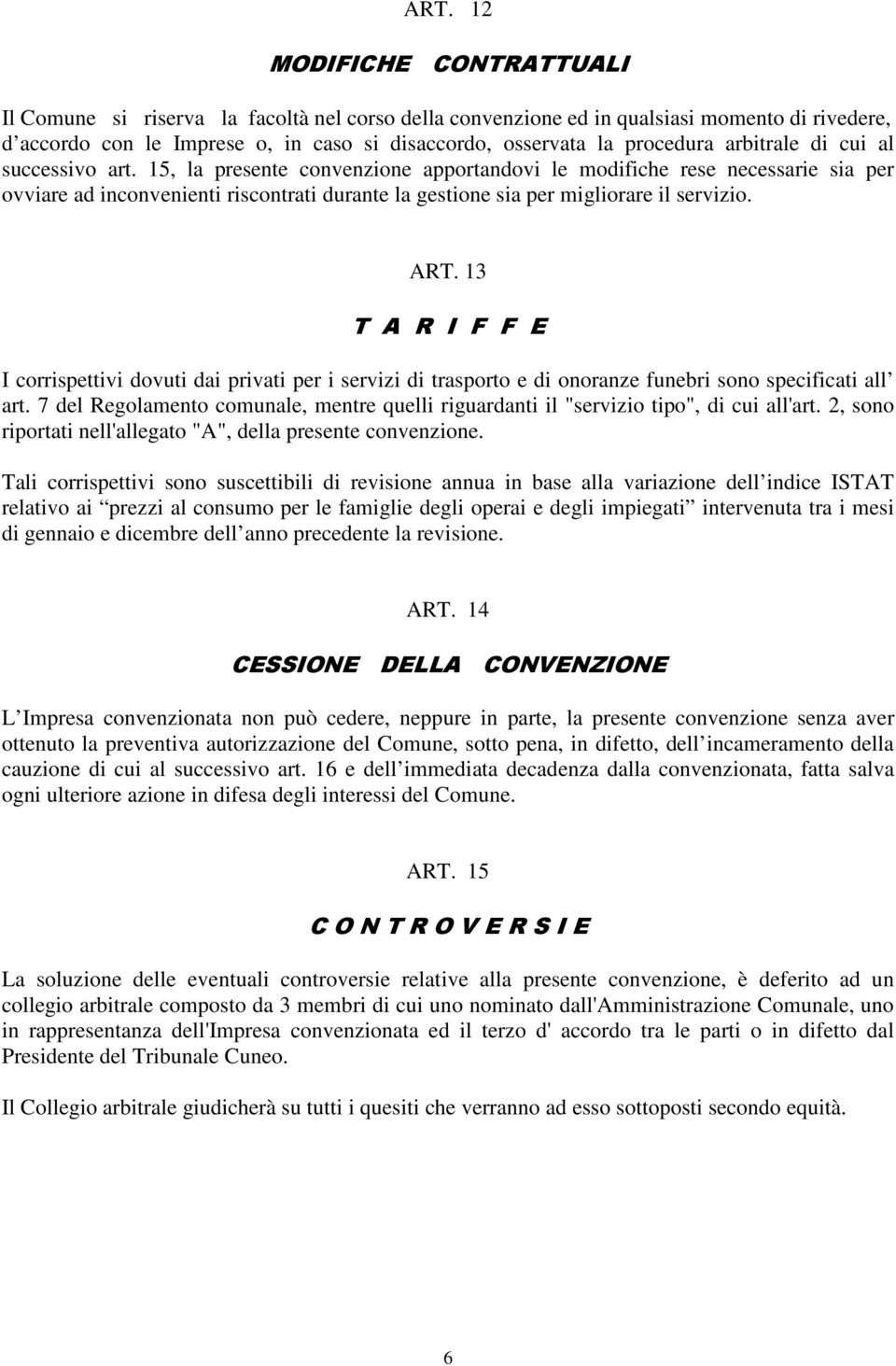 15, la presente convenzione apportandovi le modifiche rese necessarie sia per ovviare ad inconvenienti riscontrati durante la gestione sia per migliorare il servizio. ART.