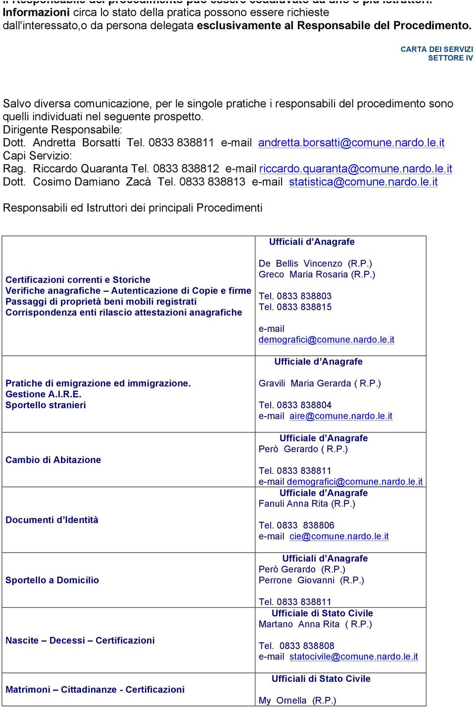 CARTA DEI SERVIZI Salvo diversa comunicazione, per le singole pratiche i responsabili del procedimento sono quelli individuati nel seguente prospetto. Dirigente Responsabile: Dott.