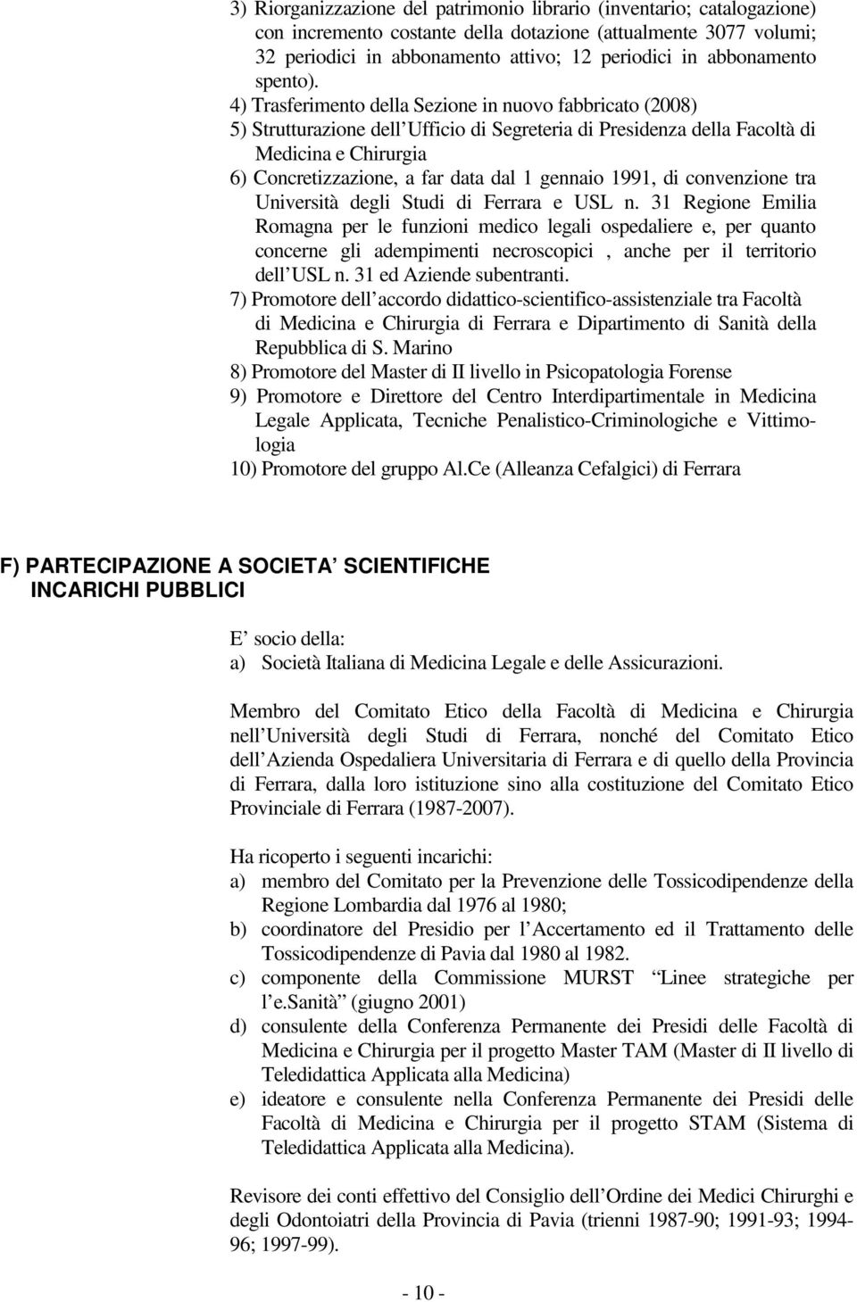 4) Trasferimento della Sezione in nuovo fabbricato (2008) 5) Strutturazione dell Ufficio di Segreteria di Presidenza della Facoltà di Medicina e Chirurgia 6) Concretizzazione, a far data dal 1